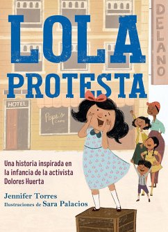 Lola Protesta: Una Historia Inspirada En La Infancia de Dolores Huerta / Lola Ou T Loud: Inspired by the Childhood of Activist Dolores Huerta - Torres, Jennifer