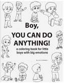 Boy, You Can Do Anything! A Coloring Book for Little Boys with Big Emotions