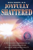 Joyfully Shattered: A Physician's Awakening at the Crossroads of Science and Spirituality - 5th Anniversary Edition