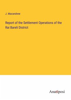 Report of the Settlement Operations of the Rai Bareli District - Macandrew, J.