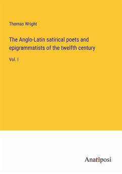 The Anglo-Latin satirical poets and epigrammatists of the twelfth century - Wright, Thomas