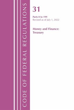 Code of Federal Regulations, Title 31 Money and Finance 0-199, Revised as of July 1, 2021 - Office Of The Federal Register (U.S.)