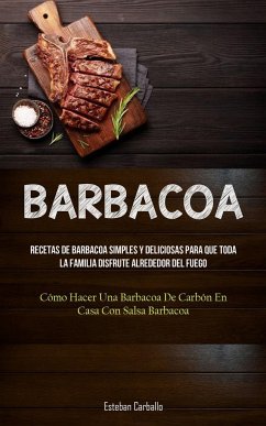 Barbacoa: Recetas de barbacoa simples y deliciosas para que toda la familia disfrute alrededor del fuego (Cómo hacer una barbaco - Carballo, Esteban