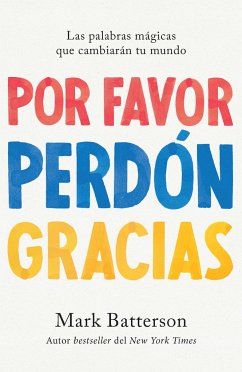 Por Favor, Perdón, Gracias: Las Palabras Mágicas Que Cambiarán Tu Mundo / Please, Sorry, Thanks - Batterson, Mark