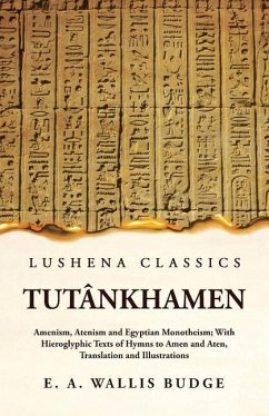 Tutânkhamen Amenism, Atenism and Egyptian Monotheism; With Hieroglyphic Texts of Hymns to Amen and Aten, Translation and Illustrations - Ernest a Wallis Budge