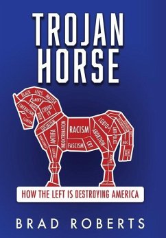 Trojan Horse: How the Left is Destroying America - Roberts, Brad