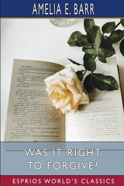 Was It Right to Forgive? (Esprios Classics) - Barr, Amelia E.