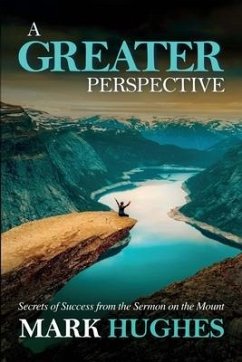 A Greater Perspective: Secrets of Success from the Sermon on the Mount - Hughes, Mark