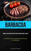 Barbacoa: Domina el método más rápido para ahumar carnes saladas (Los secretos para la perfección de la carne a la barbacoa)