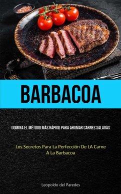 Barbacoa: Domina el método más rápido para ahumar carnes saladas (Los secretos para la perfección de la carne a la barbacoa) - Paredes, Leopoldo del