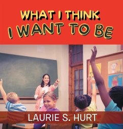 What I Think I Want To Be - Hurt, Laurie S.