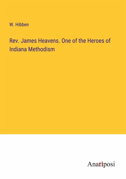 Rev. James Heavens. One of the Heroes of Indiana Methodism Rev. James Heavens. One of the Heroes of Indiana Methodism