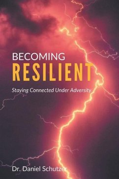 Becoming Resilient: Staying Connected Under Adversity - Schutzer, Daniel