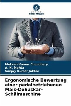 Ergonomische Bewertung einer pedalbetriebenen Mais-Dehuskar-Schälmaschine - Choudhary, Mukesh Kumar;Mehta, A. K.;Jakhar, Sanjay Kumar