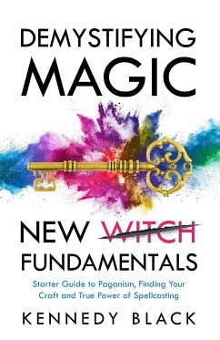 DEMYSTIFYING MAGIC NEW WITCH FUNDAMENTALS Starter guide to paganism, finding your craft and the true power of spell casting - Black, Kennedy