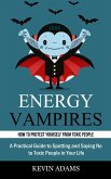 Energy Vampires: How to Protect Yourself From Toxic People (A Practical Guide to Spotting and Saying No to Toxic People in Your Life)