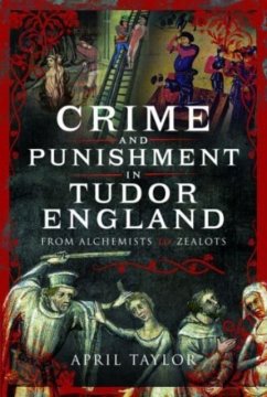 Crime and Punishment in Tudor England - Taylor, April