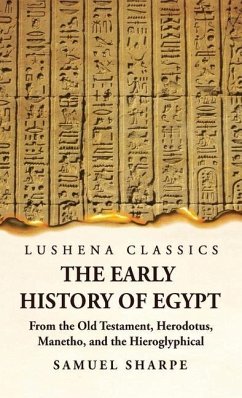 The Early History of Egypt From the Old Testament, Herodotus, Manetho, and the Hieroglyphical Incriptions - Samuel Sharpe