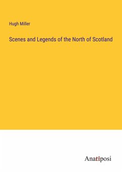 Scenes and Legends of the North of Scotland - Miller, Hugh