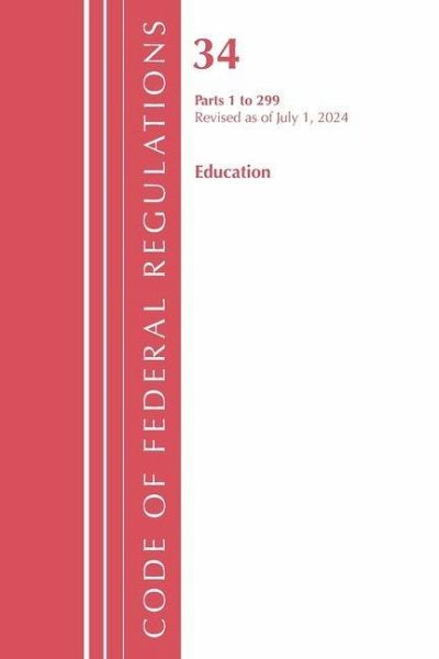 Code of Federal Regulations, Title 34 Education 1-299, Revised as of July 1, 2024 Code of Federal Regulations, Title 34 Education 1-299, Revised as of July 1, 2024