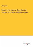 Reports of the Executive Committee and Treasurer of the New York Bridge Company