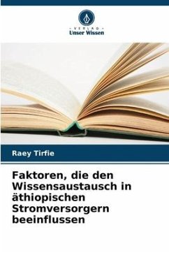 Faktoren, die den Wissensaustausch in äthiopischen Stromversorgern beeinflussen - Tirfie, Raey