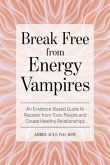 Break Free from Energy Vampires: An Evidence-Based Guide to Break Free from Toxic People and Create Healthy Relationships