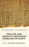 The Life and Times of Akhnaton Pharaoh of Egypt