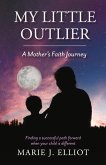 My Little Outlier - A Mother's Faith Journey: Finding a Successful Path Forward When Your Child Is Different