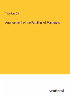 Arrangement of the Families of Mammals - Gill, Theodore