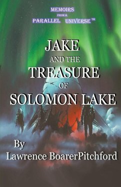 Memoirs from a Parallel Universe; Jake and the Treasure of Solomon Lake - Boarerpitchford, Lawrence