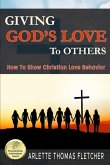 Giving God's Love To Others: How To Show Christian Love Behavior