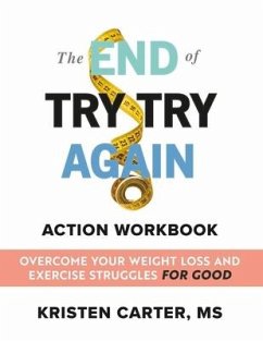 The End of Try Try Again Action Workbook: Overcome Your Weight Loss and Exercise Struggles for Good - Carter, Kristen