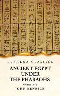 Ancient Egypt Under the Pharaohs Volume 1 of 2 - By John Kenrick