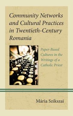 Community Networks and Cultural Practices in Twentieth-Century Romania - Szikszai, Mária