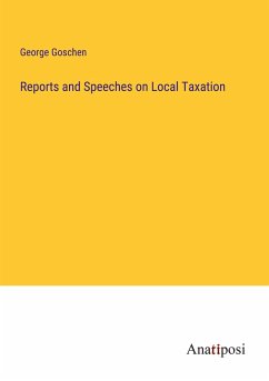 Reports and Speeches on Local Taxation - Goschen, George