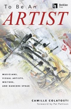 To Be an Artist: Musicians, Visual Artists, Writers, and Dancers Speak by Camille Colatosti with a Foreword by Pat Pattison - Colatosti, Camille