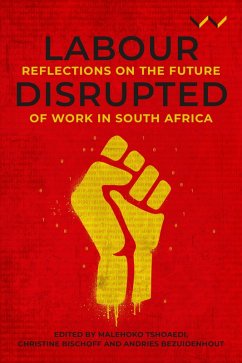 Labour Disrupted (eBook, ePUB) - Lorgat, Aisha; Magoqwana, Babalwa; Mashayamombe, John; Mmadi, Mpho; Ngcwangu, Siphelo; Nomvete, Sandla; Xaba, Jantjie; Walt, Lucien van der; Webster, Edward; Tshoaedi, Malehoko; Bischoff, Christine; Bezuidenhout, Andries; Cherry, Janet; Xulu-Gama, Nomkhosi; Hlatshwayo, Mondli