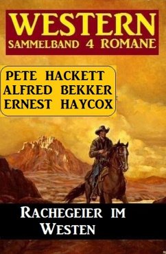 Rachegeier im Westen: Western Sammelband 4 Romane (eBook, ePUB) - Bekker, Alfred; Hackett, Pete; Haycox, Ernest