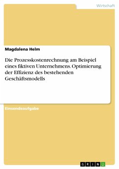 Die Prozesskostenrechnung am Beispiel eines fiktiven Unternehmens. Optimierung der Effizienz des bestehenden Geschäftsmodells (eBook, PDF) - Helm, Magdalena