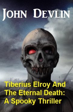 Tiberius Elroy And The Eternal Death: A Spooky Thriller (eBook, ePUB) - Devlin, John