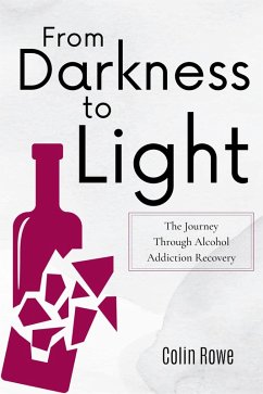 From Darkness to Light: The Journey Through Alcohol Addiction Recovery (eBook, ePUB) - Rowe, Colin