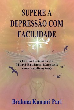 Supere a Depressão com Facilidade (Inclui Extratos de Murli Brahma Kumaris com Explicações) (eBook, ePUB) - Pari, Brahma Kumari