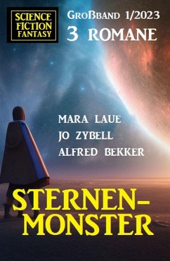 Sternenmonster: Science Fiction Fantasy Großband 3 Romane 1/2023 (eBook, ePUB) - Bekker, Alfred; Laue, Mara; Zybell, Jo