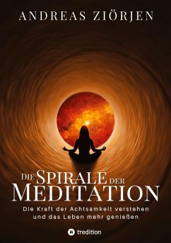 Die Spirale der Meditation - 360 Seiten Einblick in die Erfahrung und Philosophie der Yogis und Mystiker, mit vielen praktischen Übungen - Ziörjen, Andreas