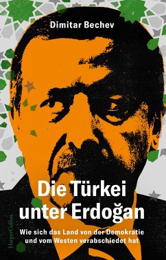 Die Türkei unter Erdogan - Wie sich das Land von der Demokratie und vom Westen verabschiedet hat - Bechev, Dimitar