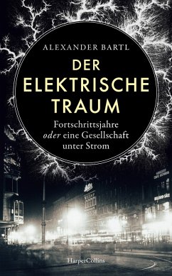 Der elektrische Traum. Fortschrittsjahre oder eine Gesellschaft unter Strom - Bartl, Alexander