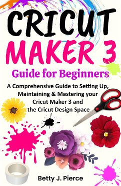 Cricut Maker 3 Guide for Beginners (eBook, ePUB) - J. Pierce, Betty