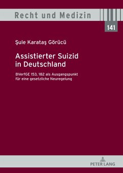 Assistierter Suizid in Deutschland, BVerfGE 153, 182 als Ausgangspunkt für eine gesetzliche Neuregelung - Karatas Görücü, Sule