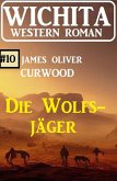Die Wolfsjäger: Wichita Western Roman 10 (eBook, ePUB)